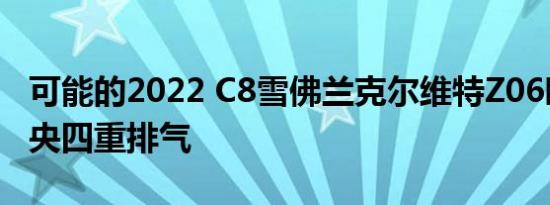 可能的2022 C8雪佛兰克尔维特Z06瞄准了中央四重排气