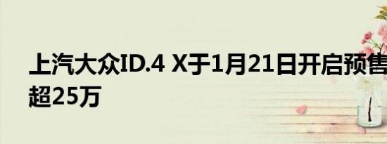 上汽大众ID.4 X于1月21日开启预售 售价不超25万