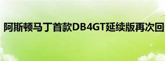 阿斯顿马丁首款DB4GT延续版再次回归本土