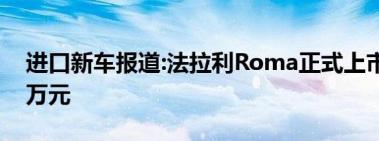 进口新车报道:法拉利Roma正式上市 售238万元