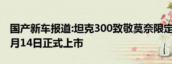 国产新车报道:坦克300致敬莫奈限定版将于3月14日正式上市