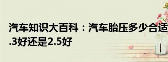 汽车知识大百科：汽车胎压多少合适 胎压是2.3好还是2.5好