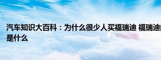 汽车知识大百科：为什么很少人买福瑞迪 福瑞迪的致命缺点是什么