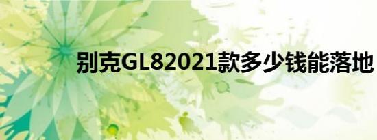 别克GL82021款多少钱能落地