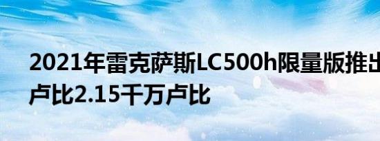 2021年雷克萨斯LC500h限量版推出售价为卢比2.15千万卢比