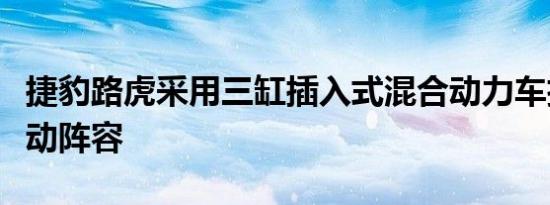 捷豹路虎采用三缸插入式混合动力车扩大了电动阵容