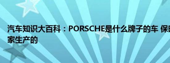 汽车知识大百科：PORSCHE是什么牌子的车 保时捷哪个国家生产的