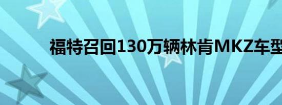 福特召回130万辆林肯MKZ车型