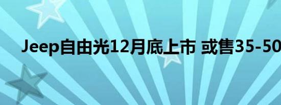 Jeep自由光12月底上市 或售35-50万元