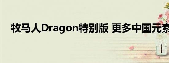 牧马人Dragon特别版 更多中国元素加身