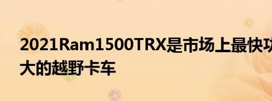 2021Ram1500TRX是市场上最快功能最强大的越野卡车