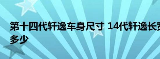 第十四代轩逸车身尺寸 14代轩逸长宽高轴距多少 