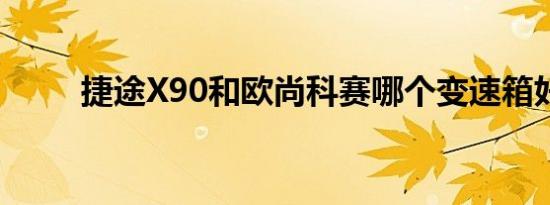 捷途X90和欧尚科赛哪个变速箱好 