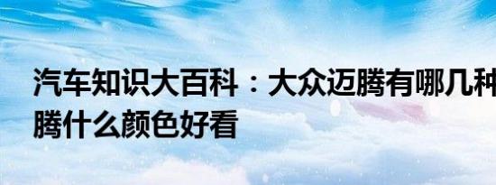 汽车知识大百科：大众迈腾有哪几种颜色 迈腾什么颜色好看