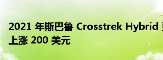 2021 年斯巴鲁 Crosstrek Hybrid 更新价格上涨 200 美元