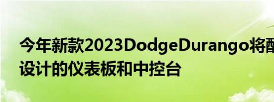 今年新款2023DodgeDurango将配备重新设计的仪表板和中控台