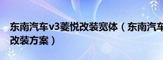 东南汽车v3菱悦改装宽体（东南汽车V3菱悦改装方案）