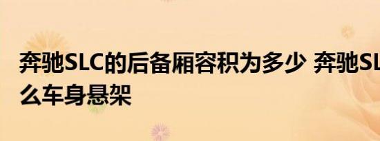 奔驰SLC的后备厢容积为多少 奔驰SLC采用什么车身悬架 