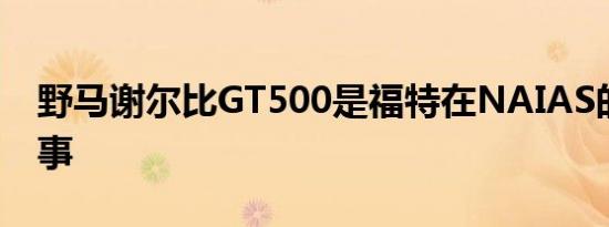 野马谢尔比GT500是福特在NAIAS的另一件事