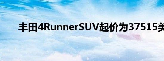 丰田4RunnerSUV起价为37515美元