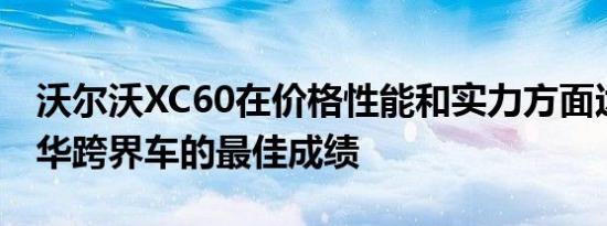 沃尔沃XC60在价格性能和实力方面达到了豪华跨界车的最佳成绩