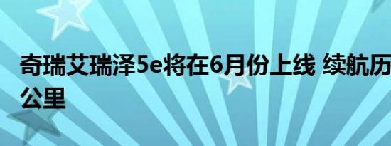 奇瑞艾瑞泽5e将在6月份上线 续航历程超410公里