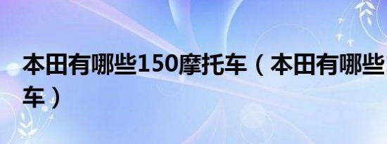 本田有哪些150摩托车（本田有哪些150摩托车）