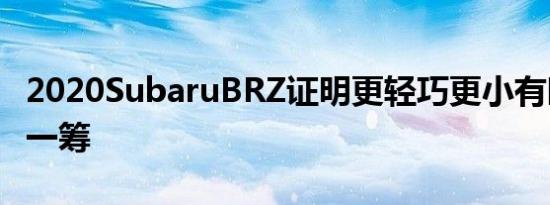 2020SubaruBRZ证明更轻巧更小有时会更胜一筹