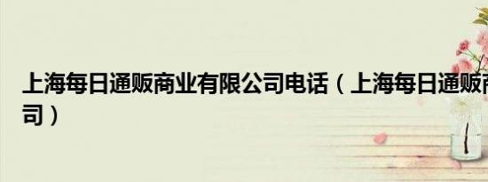 上海每日通贩商业有限公司电话（上海每日通贩商业有限公司）