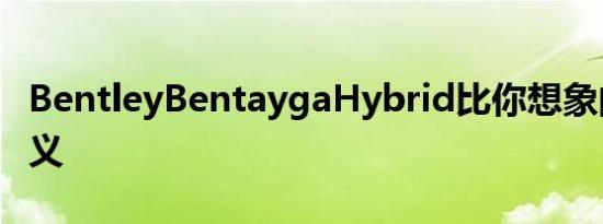 BentleyBentaygaHybrid比你想象的更有意义