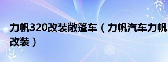 力帆320改装敞篷车（力帆汽车力帆320外观改装）