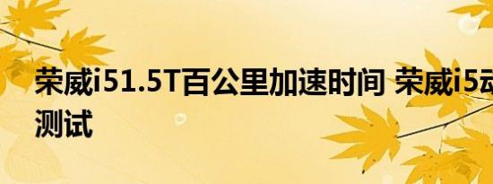 荣威i51.5T百公里加速时间 荣威i5动力性能测试