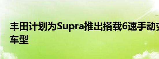 丰田计划为Supra推出搭载6速手动变速箱的车型