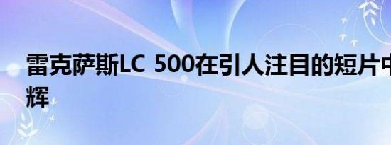 雷克萨斯LC 500在引人注目的短片中熠熠生辉