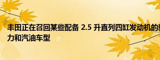 丰田正在召回某些配备 2.5 升直列四缸发动机的新型混合动力和汽油车型