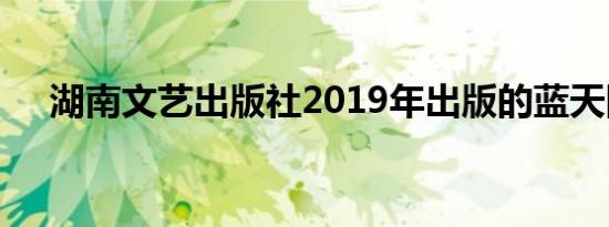 湖南文艺出版社2019年出版的蓝天图书