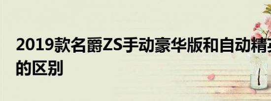 2019款名爵ZS手动豪华版和自动精英版配置的区别