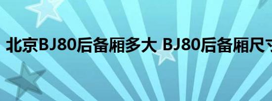 北京BJ80后备厢多大 BJ80后备厢尺寸多少 