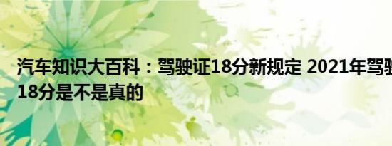 汽车知识大百科：驾驶证18分新规定 2021年驾驶证12分升18分是不是真的