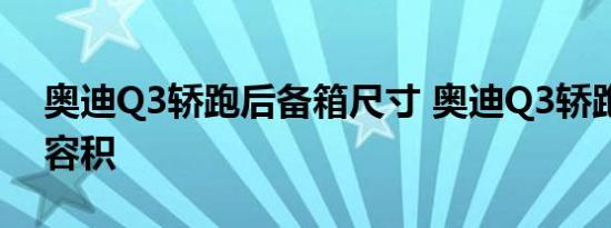 奥迪Q3轿跑后备箱尺寸 奥迪Q3轿跑后备箱容积