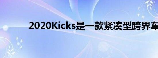 2020Kicks是一款紧凑型跨界车