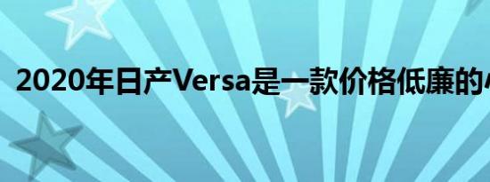 2020年日产Versa是一款价格低廉的小型车