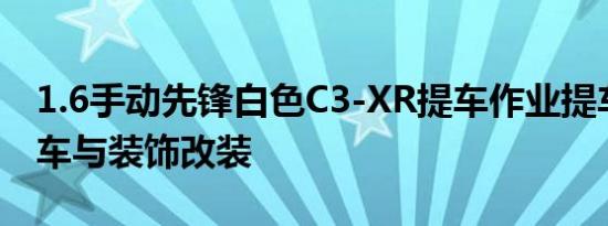 1.6手动先锋白色C3-XR提车作业提车价格选车与装饰改装