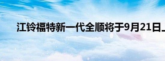 江铃福特新一代全顺将于9月21日上市