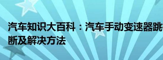 汽车知识大百科：汽车手动变速器跳档故障判断及解决方法