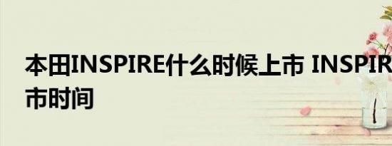 本田INSPIRE什么时候上市 INSPIRE量产上市时间