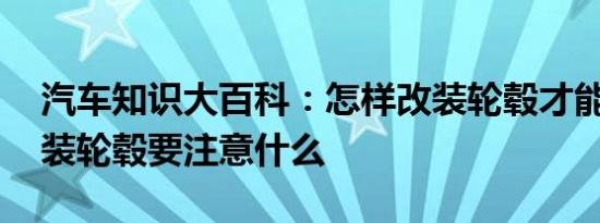 汽车知识大百科：怎样改装轮毂才能合法 改装轮毂要注意什么