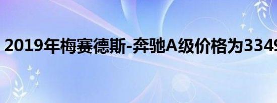 2019年梅赛德斯-奔驰A级价格为33495美元