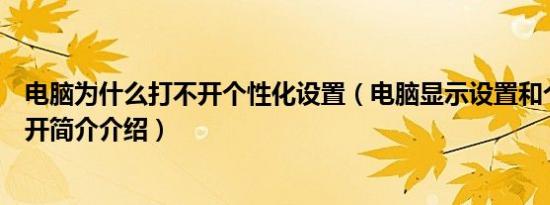 电脑为什么打不开个性化设置（电脑显示设置和个性化打不开简介介绍）