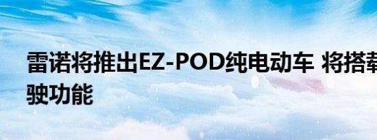 雷诺将推出EZ-POD纯电动车 将搭载自动驾驶功能